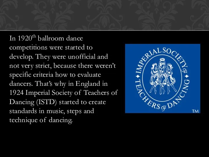 In 1920th ballroom dance competitions were started to develop. They were