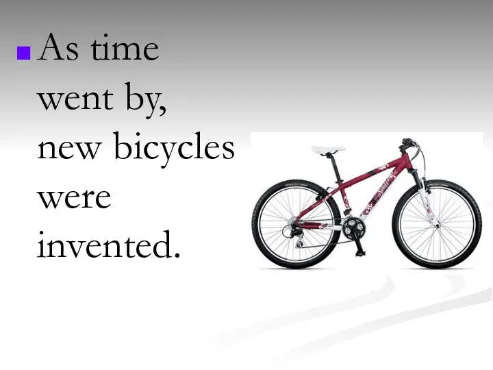 As time went by, new bicycles were invented.