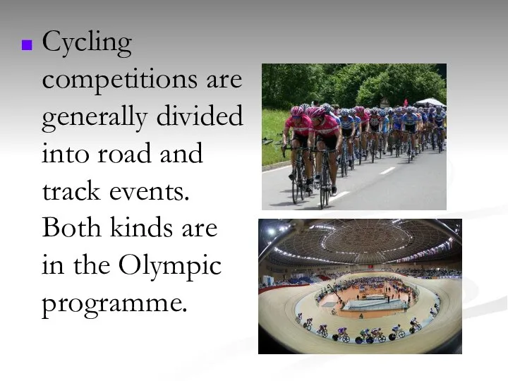 Cycling competitions are generally divided into road and track events. Both