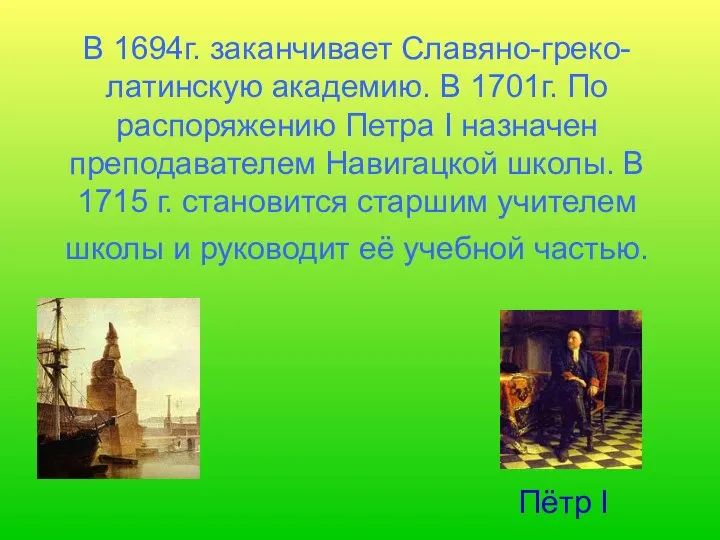 В 1694г. заканчивает Славяно-греко-латинскую академию. В 1701г. По распоряжению Петра I