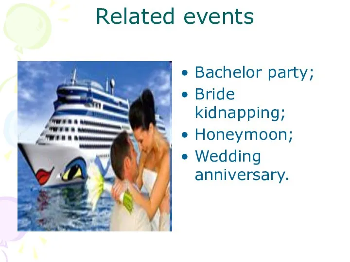 Related events Bachelor party; Bride kidnapping; Honeymoon; Wedding anniversary.