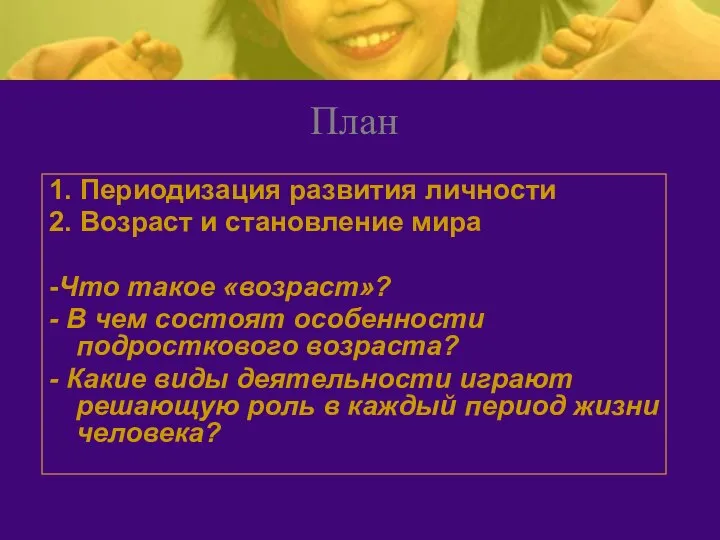 План 1. Периодизация развития личности 2. Возраст и становление мира -Что