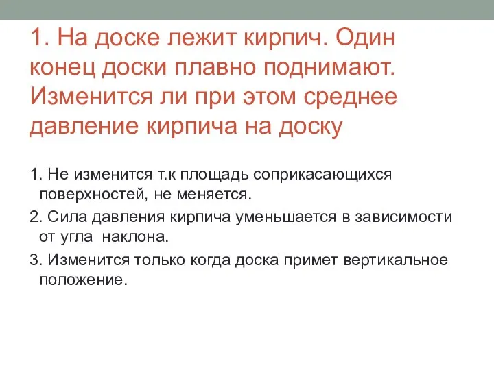 1. На доске лежит кирпич. Один конец доски плавно поднимают. Изменится