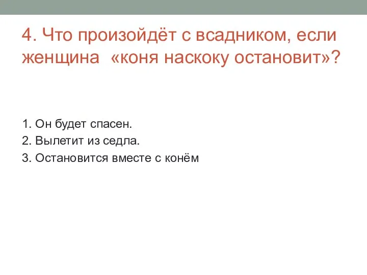 4. Что произойдёт с всадником, если женщина «коня наскоку остановит»? 1.