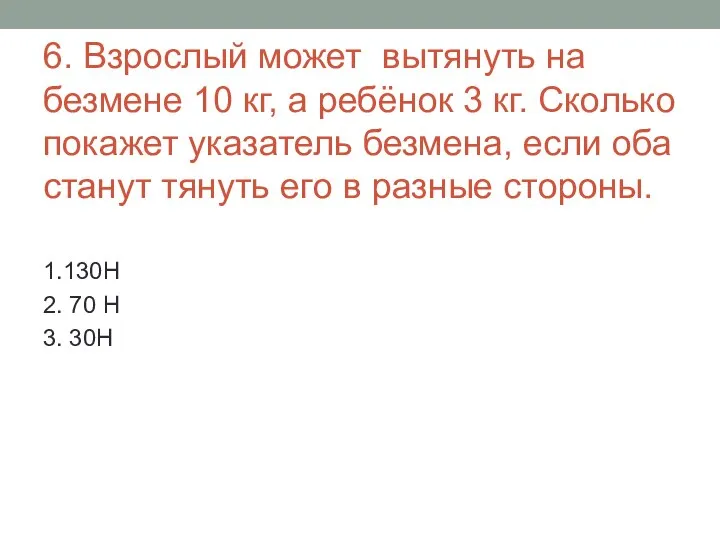 6. Взрослый может вытянуть на безмене 10 кг, а ребёнок 3