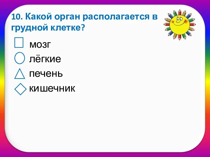 10. Какой орган располагается в грудной клетке? мозг лёгкие печень кишечник