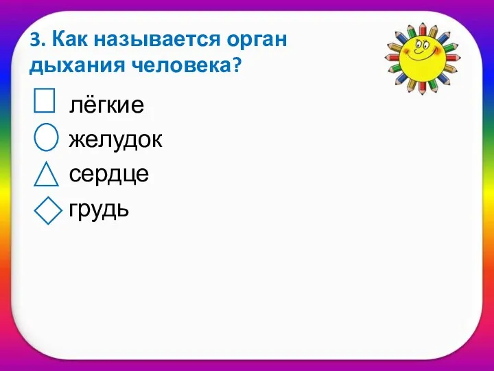 3. Как называется орган дыхания человека? лёгкие желудок сердце грудь