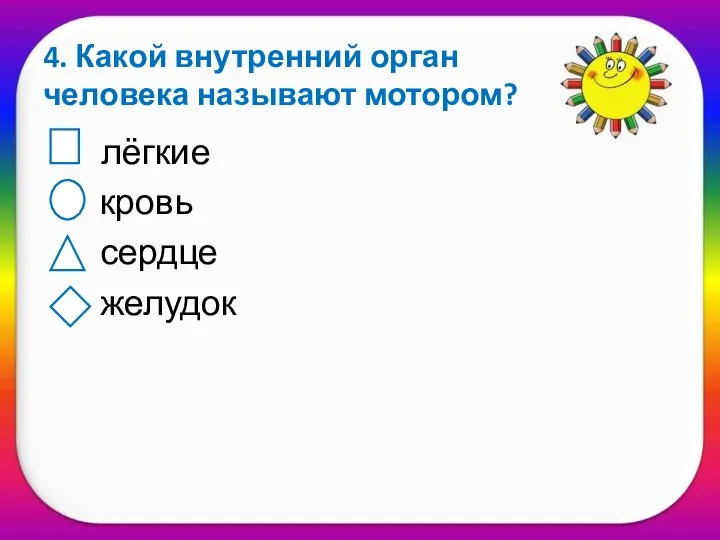 4. Какой внутренний орган человека называют мотором? лёгкие кровь сердце желудок