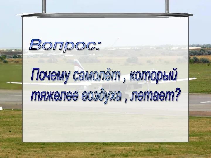 Почему самолёт , который тяжелее воздуха , летает? Вопрос: