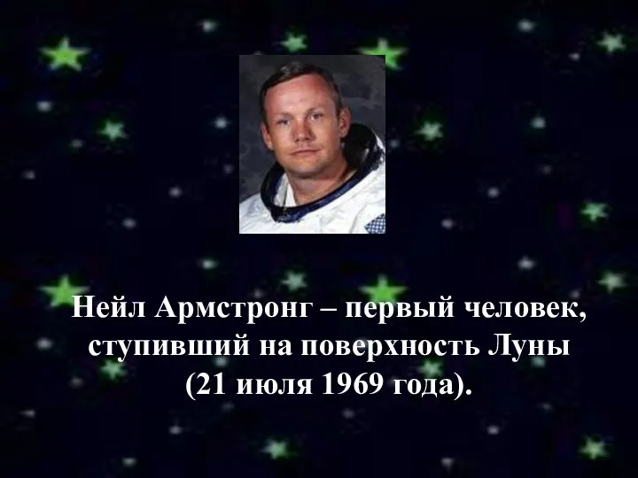 Нейл Армстронг – первый человек, ступивший на поверхность Луны (21 июля 1969 года).