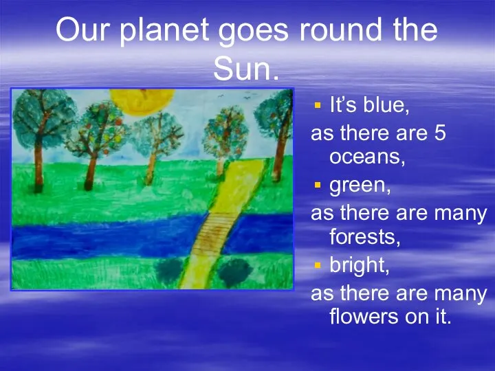 Our planet goes round the Sun. It’s blue, as there are