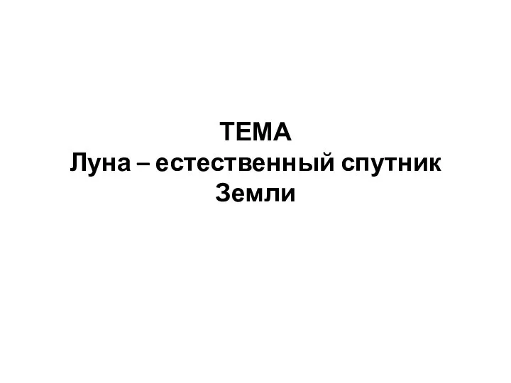 ТЕМА Луна – естественный спутник Земли