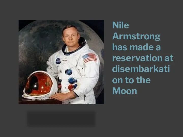 Nile Armstrong has made a reservation at disembarkation to the Moon