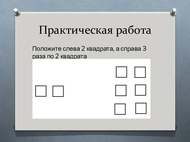 Практическая работа Положите слева 2 квадрата, а справа 3 раза по 2 квадрата