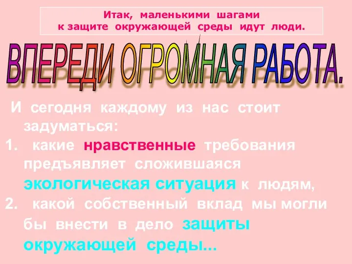 Итак, маленькими шагами к защите окружающей среды идут люди. ВПЕРЕДИ ОГРОМНАЯ