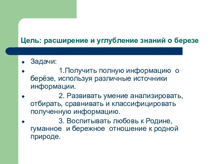 Цель: расширение и углубление знаний о березе Задачи: 1.Получить полную информацию