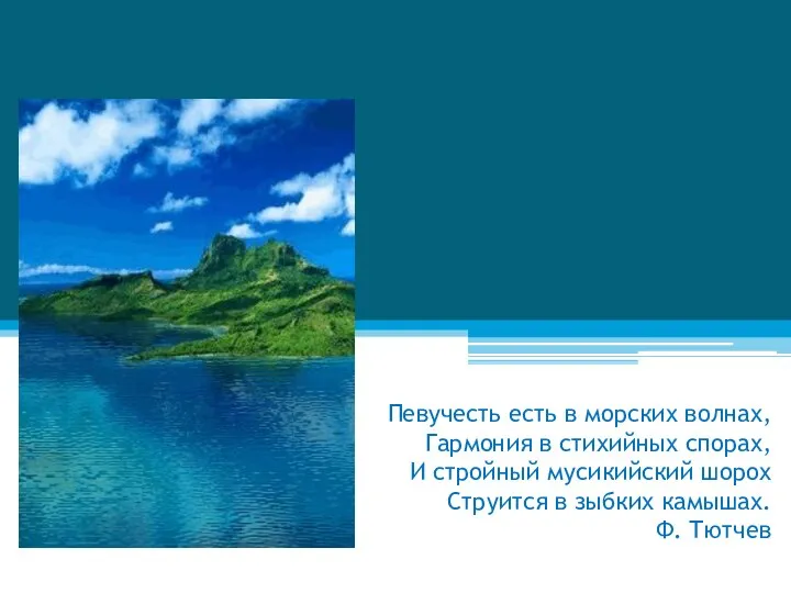 Певучесть есть в морских волнах, Гармония в стихийных спорах, И стройный