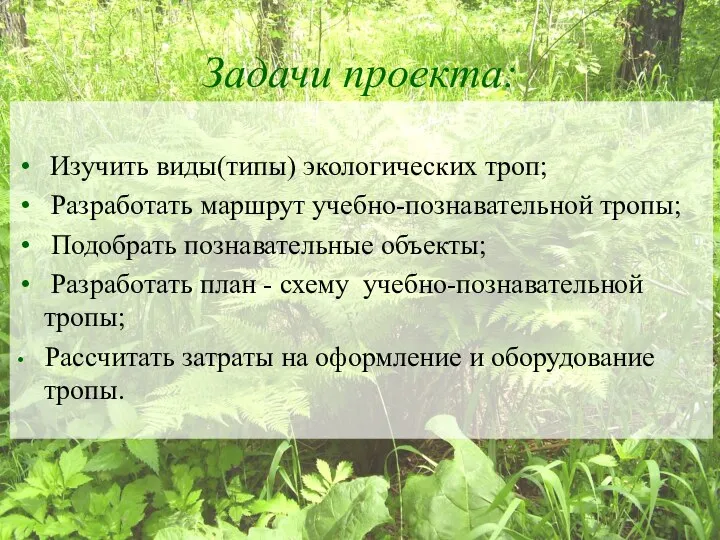 Задачи проекта: Изучить виды(типы) экологических троп; Разработать маршрут учебно-познавательной тропы; Подобрать