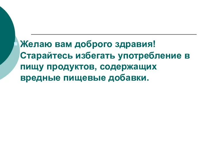 Желаю вам доброго здравия! Старайтесь избегать употребление в пищу продуктов, содержащих вредные пищевые добавки.