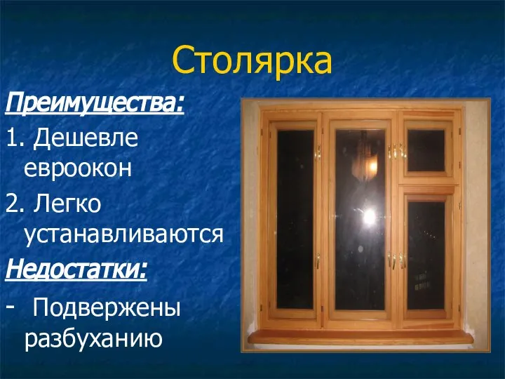 Столярка Преимущества: 1. Дешевле евроокон 2. Легко устанавливаются Недостатки: - Подвержены разбуханию