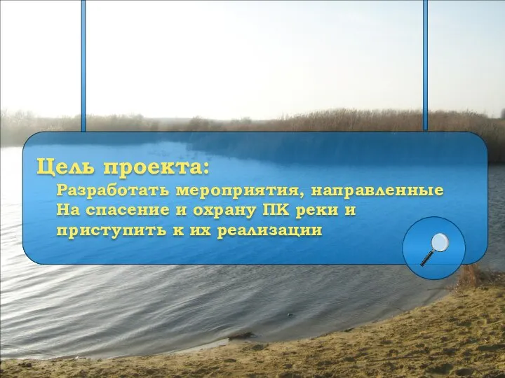 Цель проекта: Разработать мероприятия, направленные На спасение и охрану ПК реки и приступить к их реализации