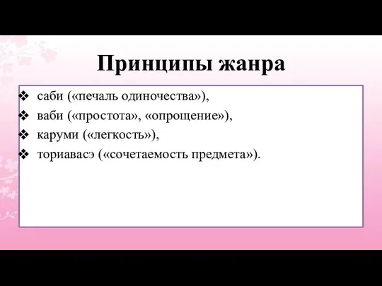 Принципы жанра саби («печаль одиночества»), ваби («простота», «опрощение»), каруми («легкость»), ториавасэ («сочетаемость предмета»).