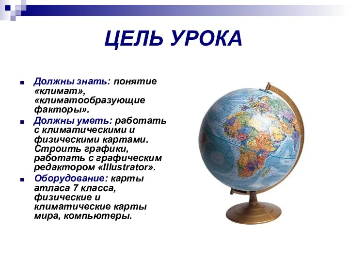 ЦЕЛЬ УРОКА Должны знать: понятие «климат», «климатообразующие факторы». Должны уметь: работать