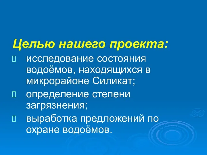 Целью нашего проекта: исследование состояния водоёмов, находящихся в микрорайоне Силикат; определение