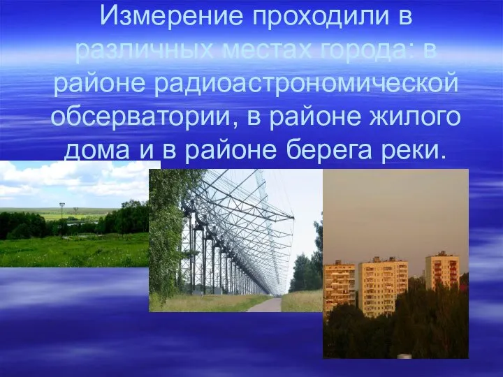 Измерение проходили в различных местах города: в районе радиоастрономической обсерватории, в