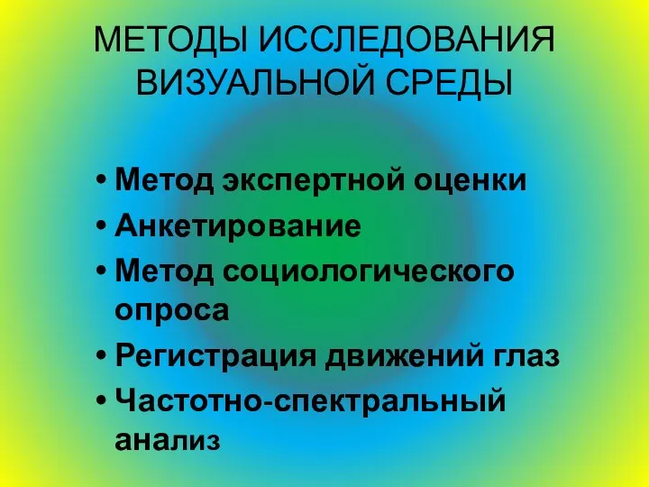 МЕТОДЫ ИССЛЕДОВАНИЯ ВИЗУАЛЬНОЙ СРЕДЫ Метод экспертной оценки Анкетирование Метод социологического опроса Регистрация движений глаз Частотно-спектральный анализ