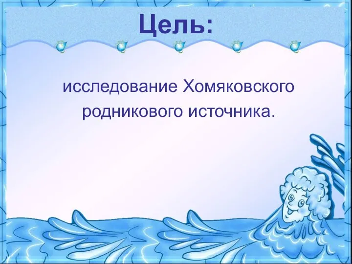 Цель: исследование Хомяковского родникового источника.