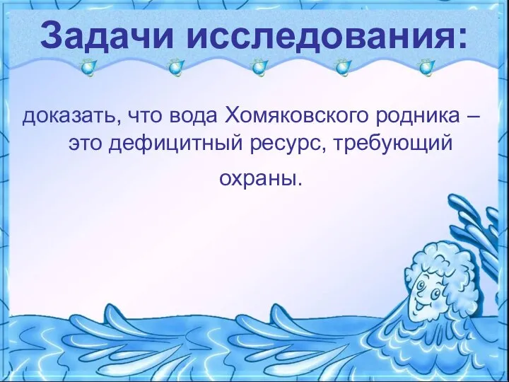 Задачи исследования: доказать, что вода Хомяковского родника – это дефицитный ресурс, требующий охраны.