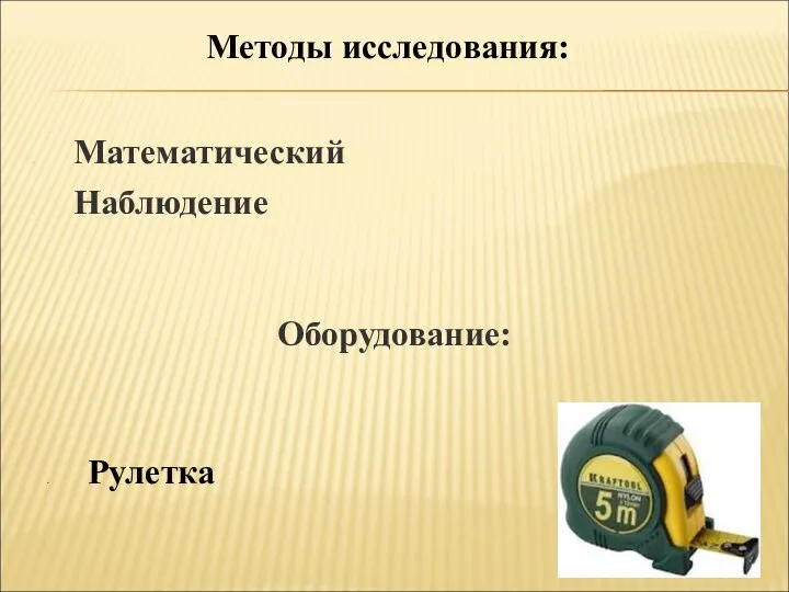 Методы исследования: Оборудование: Рулетка Математический Наблюдение