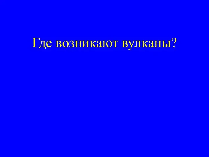 Где возникают вулканы?