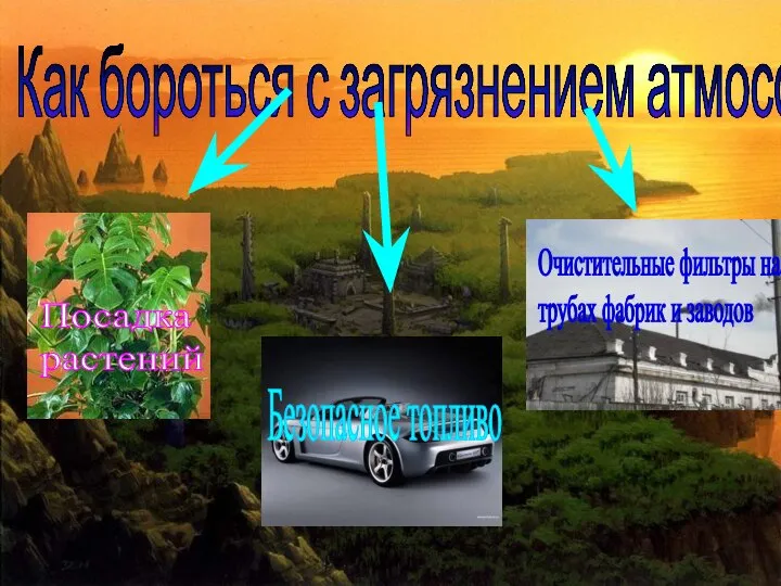 Как бороться с загрязнением атмосферы? Посадка растений Безопасное топливо Очистительные фильтры на трубах фабрик и заводов