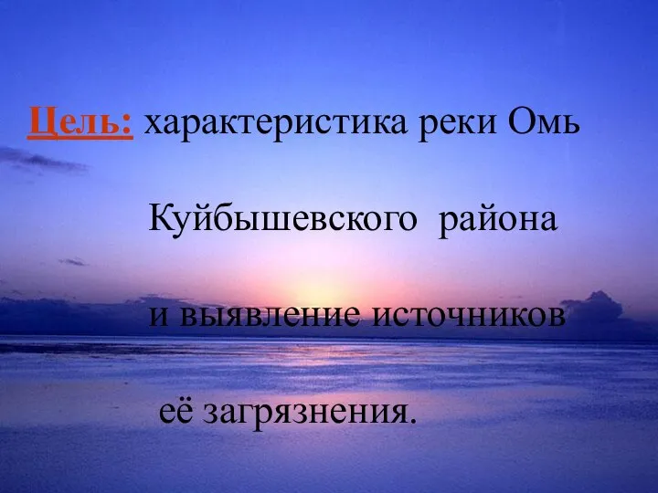 Цель: характеристика реки Омь Куйбышевского района и выявление источников её загрязнения.