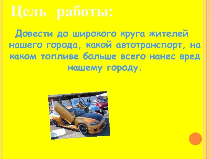 Цель работы: Довести до широкого круга жителей нашего города, какой автотранспорт,