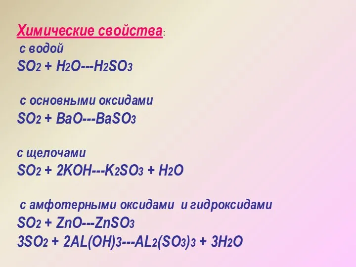 Химические свойства: с водой SO2 + H2O---H2SO3 с основными оксидами SO2