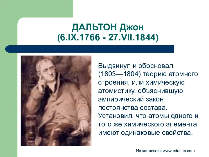 ДАЛЬТОН Джон (6.IX.1766 - 27.VII.1844) Выдвинул и обосновал (1803—1804) теорию атомного