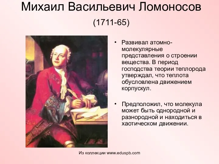 Михаил Васильевич Ломоносов (1711-65) Развивал атомно-молекулярные представления о строении вещества. В