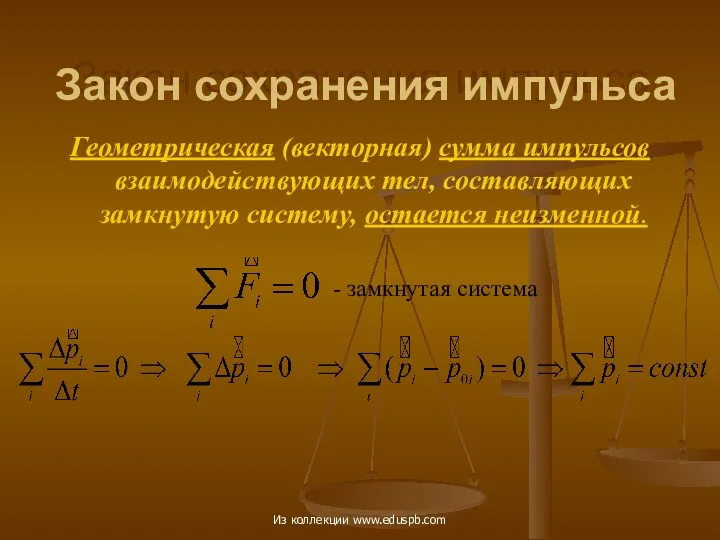 Закон сохранения импульса Геометрическая (векторная) сумма импульсов взаимодействующих тел, составляющих замкнутую