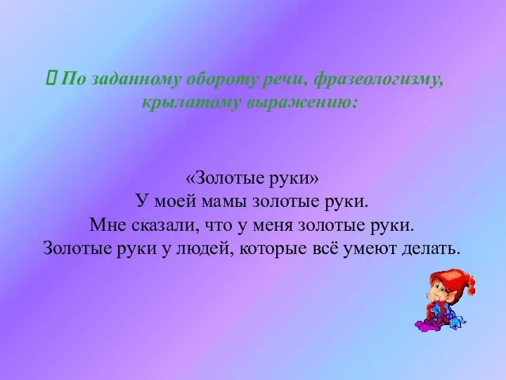 По заданному обороту речи, фразеологизму, крылатому выражению: «Золотые руки» У моей