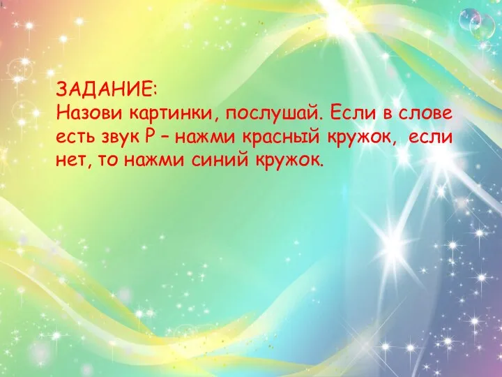 ЗАДАНИЕ: Назови картинки, послушай. Если в слове есть звук Р –