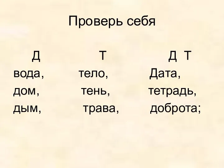 Проверь себя Д Т Д Т вода, тело, Дата, дом, тень, тетрадь, дым, трава, доброта;