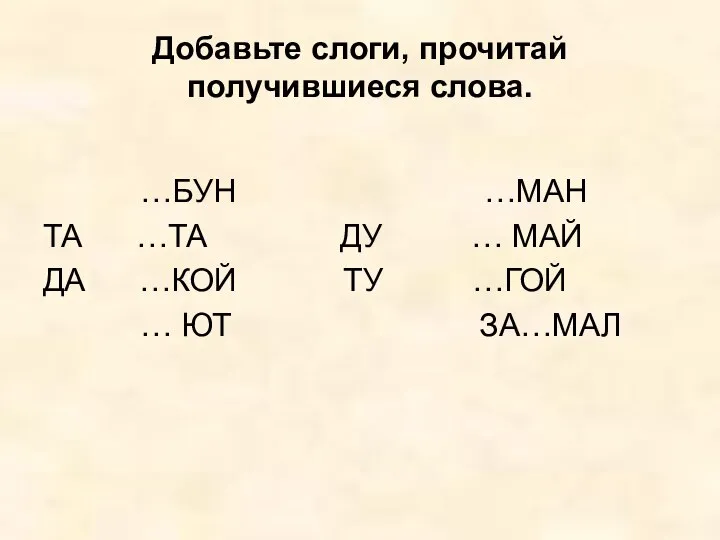 Добавьте слоги, прочитай получившиеся слова. …БУН …МАН ТА …ТА ДУ …