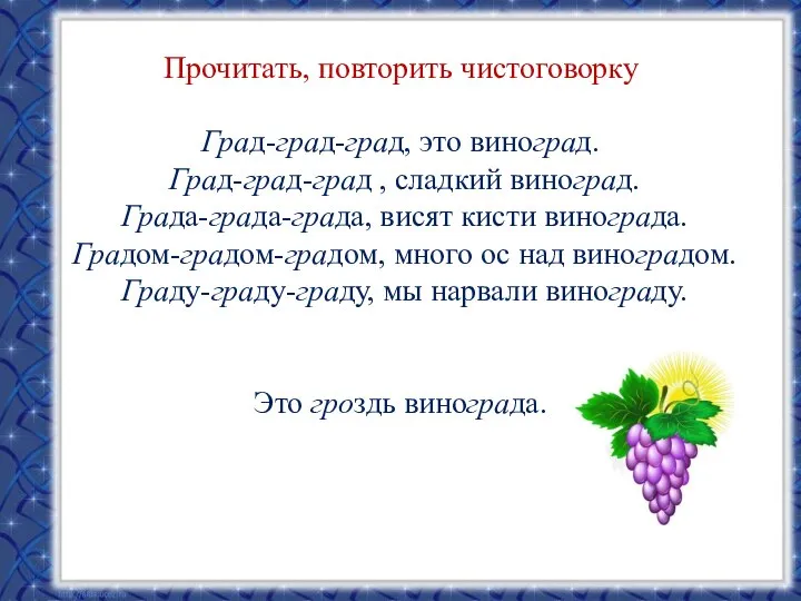 Прочитать, повторить чистоговорку Град-град-град, это виноград. Град-град-град , сладкий виноград. Града-града-града,