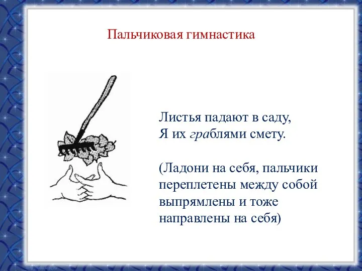 Пальчиковая гимнастика Листья падают в саду, Я их граблями смету. (Ладони