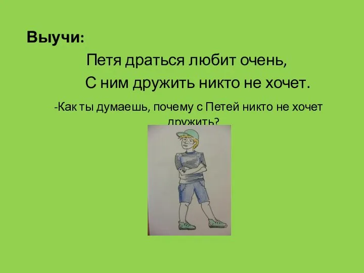 Выучи: Петя драться любит очень, С ним дружить никто не хочет.