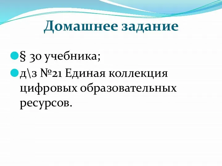 Домашнее задание § 30 учебника; д\з №21 Единая коллекция цифровых образовательных ресурсов.