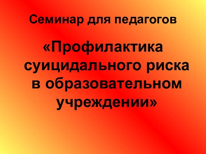 Семинар для педагогов «Профилактика суицидального риска в образовательном учреждении»